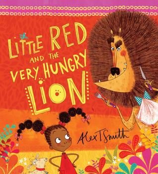 Little Red and the Very Hungry Lion by Alex T. Smith