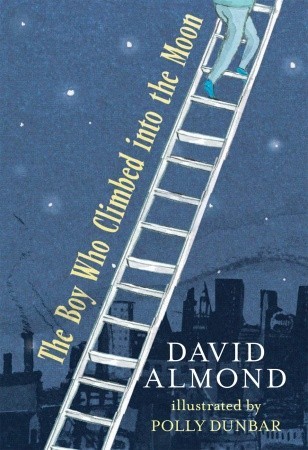 The Boy Who Climbed into the Moon by David Almond